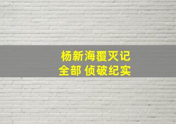 杨新海覆灭记全部 侦破纪实